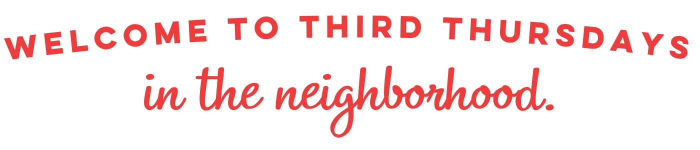 Welcome to Third Thursdays in the neighborhood.